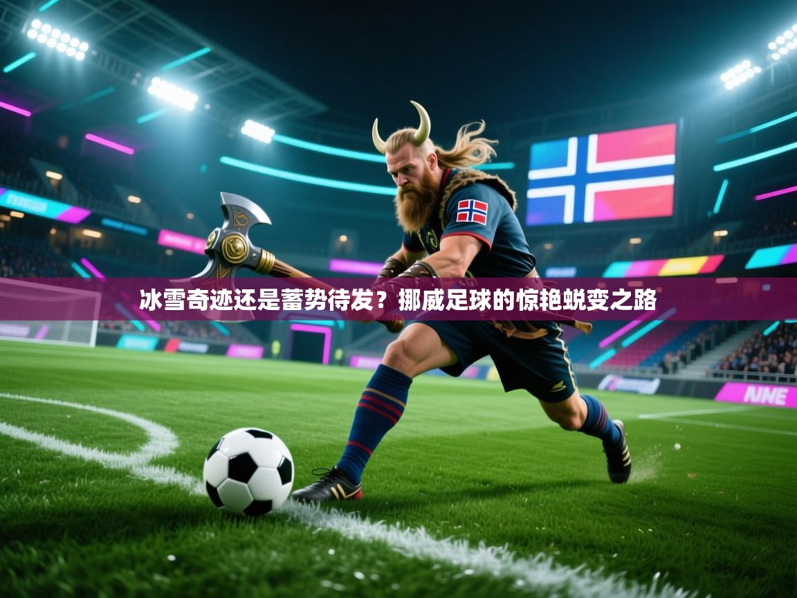 冰雪奇迹还是蓄势待发?挪威足球的惊艳蜕变之路 第1张