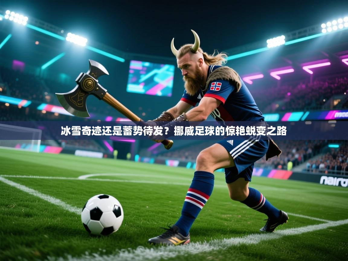 冰雪奇迹还是蓄势待发?挪威足球的惊艳蜕变之路 第2张